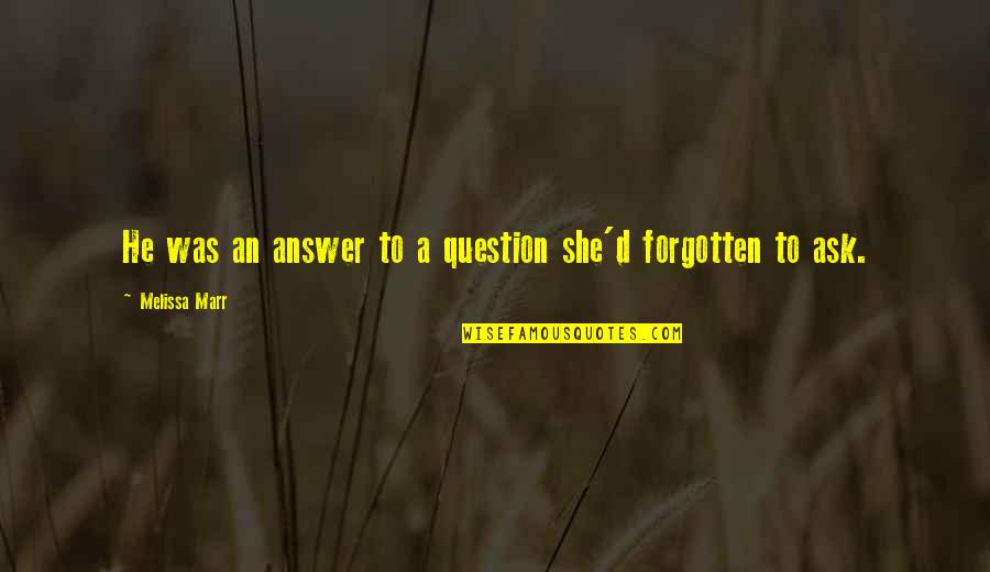 Bigotry And Hatred Quotes By Melissa Marr: He was an answer to a question she'd Bigotry And Hatred Quotes By Melissa Marr: He was an answer to a question she'd