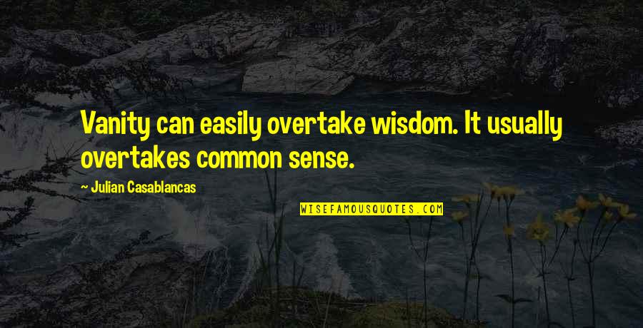 Bigotry And Prejudice Quotes By Julian Casablancas: Vanity can easily overtake wisdom. It usually overtakes