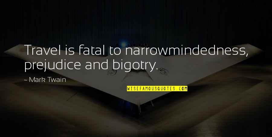 Bigotry And Prejudice Quotes By Mark Twain: Travel is fatal to narrowmindedness, prejudice and bigotry.