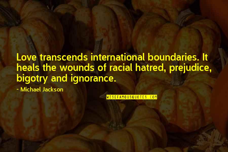 Bigotry And Prejudice Quotes By Michael Jackson: Love transcends international boundaries. It heals the wounds
