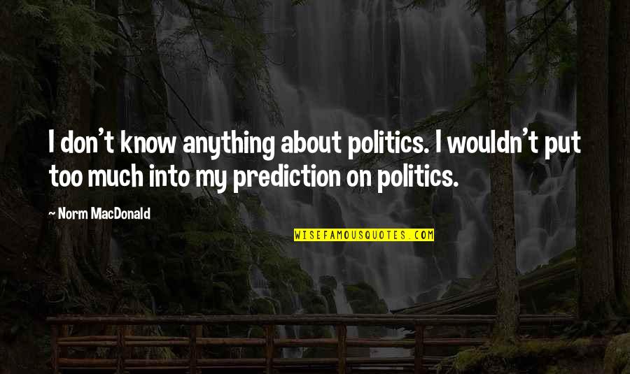 Bigotry And Prejudice Quotes By Norm MacDonald: I don't know anything about politics. I wouldn't