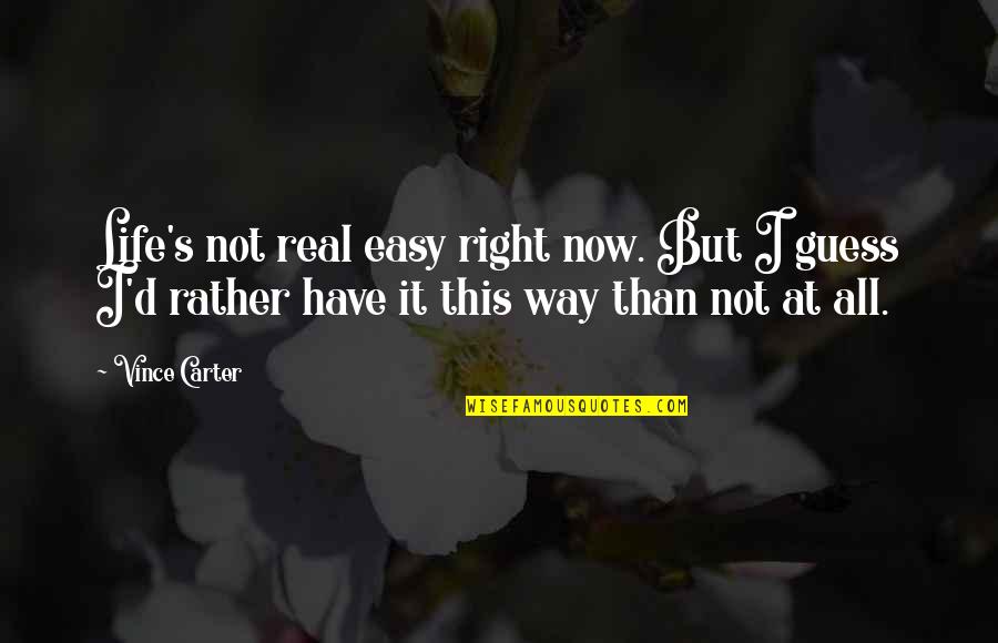 Bigotry Bible Quotes By Vince Carter: Life's not real easy right now. But I Bigotry Bible Quotes By Vince Carter: Life's not real easy right now. But I