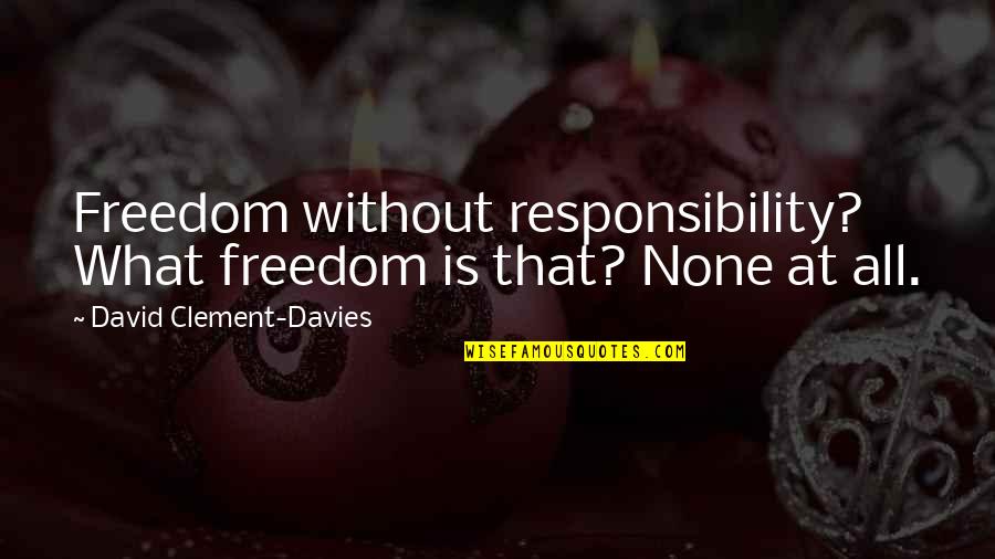 Bigotrys Quotes By David Clement-Davies: Freedom without responsibility? What freedom is that? None Bigotrys Quotes By David Clement-Davies: Freedom without responsibility? What freedom is that? None