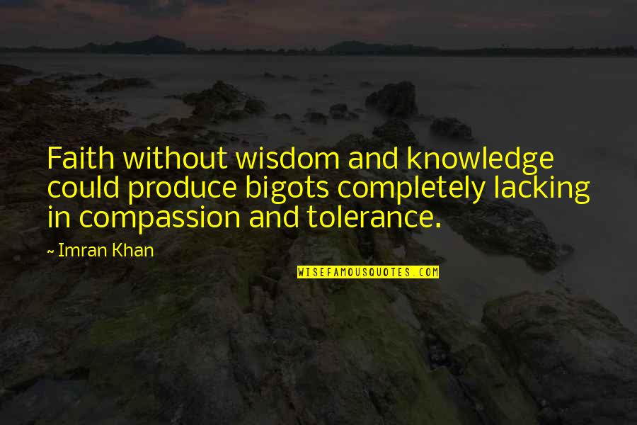 Bigots Quotes By Imran Khan: Faith without wisdom and knowledge could produce bigots