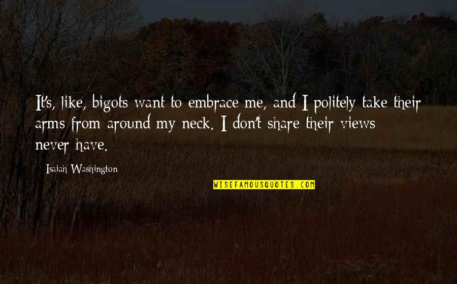 Bigots Quotes By Isaiah Washington: It's, like, bigots want to embrace me, and