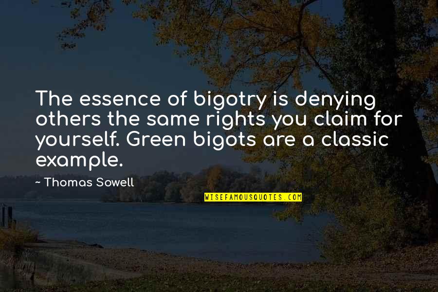 Bigots Quotes By Thomas Sowell: The essence of bigotry is denying others the