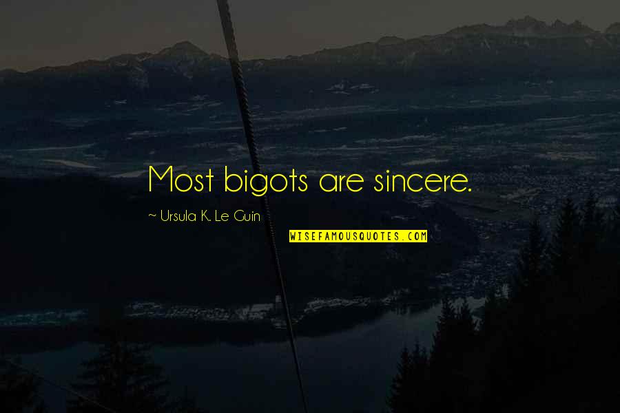 Bigots Quotes By Ursula K. Le Guin: Most bigots are sincere.