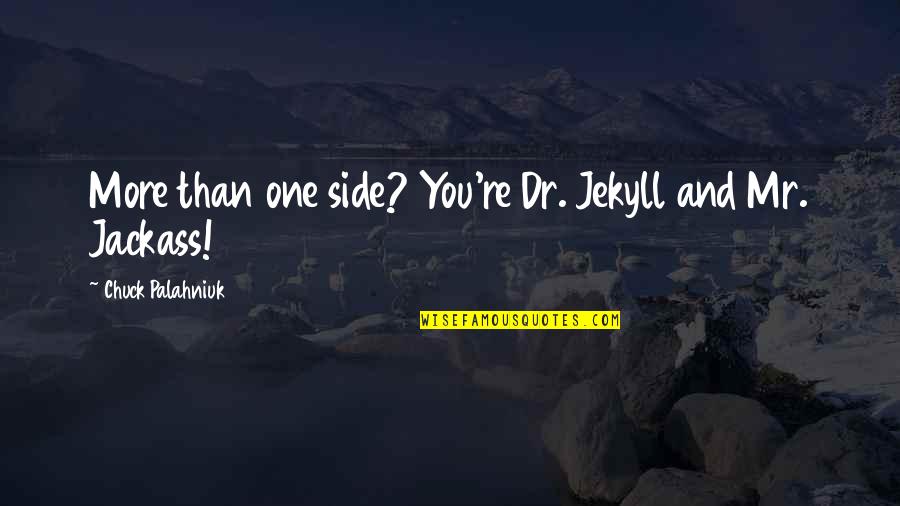 Bigras Ameublement Quotes By Chuck Palahniuk: More than one side? You're Dr. Jekyll and Bigras Ameublement Quotes By Chuck Palahniuk: More than one side? You're Dr. Jekyll and