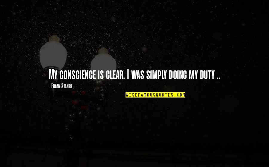 Bigras Ameublement Quotes By Franz Stangl: My conscience is clear. I was simply doing Bigras Ameublement Quotes By Franz Stangl: My conscience is clear. I was simply doing