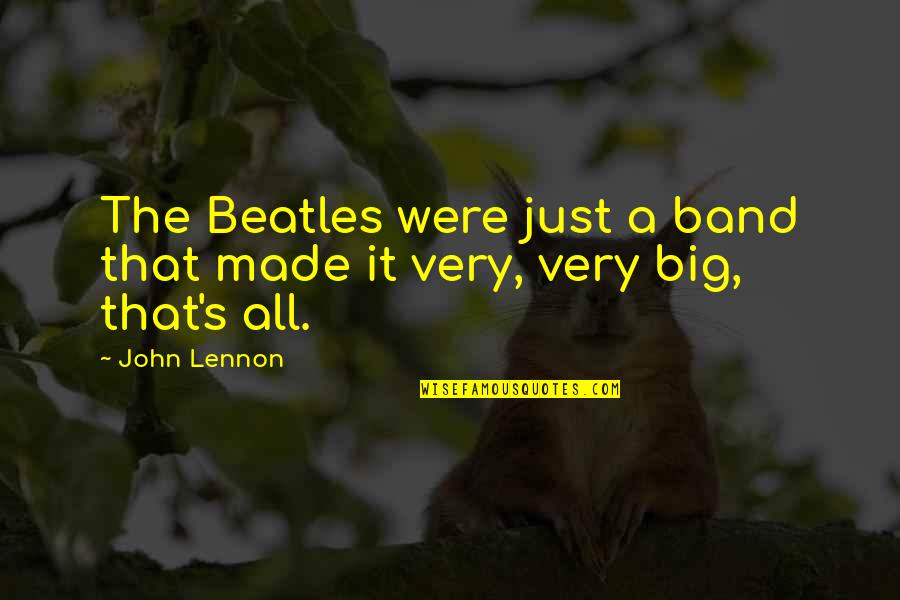 Big's Quotes By John Lennon: The Beatles were just a band that made