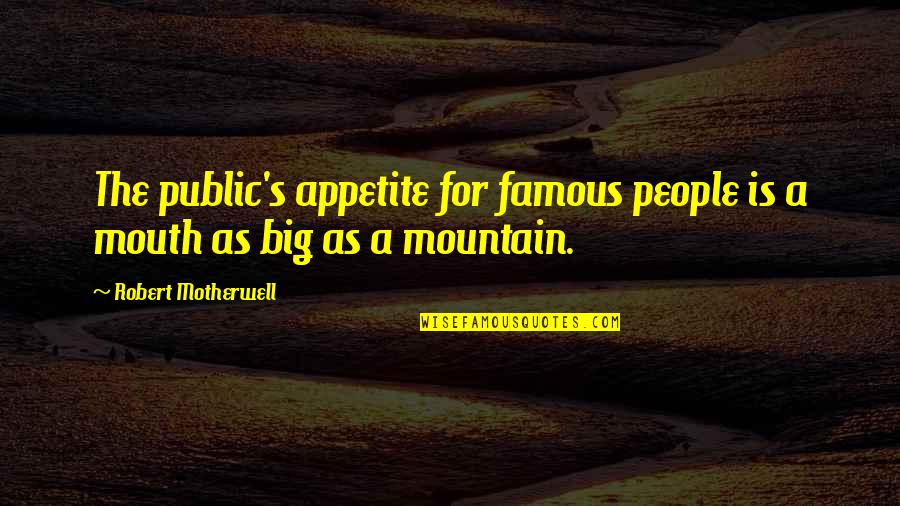 Big's Quotes By Robert Motherwell: The public's appetite for famous people is a Big's Quotes By Robert Motherwell: The public's appetite for famous people is a