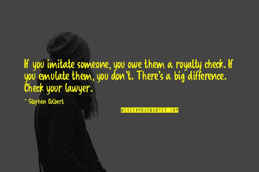 Big's Quotes By Stephen Colbert: If you imitate someone, you owe them a Big's Quotes By Stephen Colbert: If you imitate someone, you owe them a