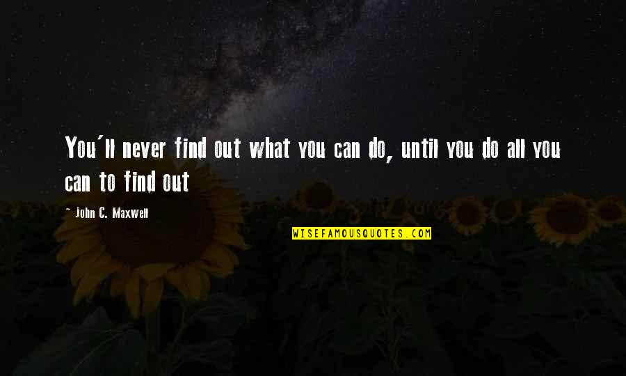 Bigsby Folly Quotes By John C. Maxwell: You'll never find out what you can do,