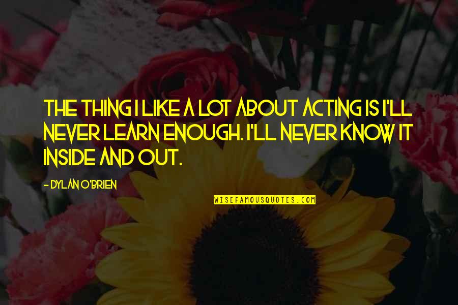 Bigsby Tremolo Quotes By Dylan O'Brien: The thing I like a lot about acting Bigsby Tremolo Quotes By Dylan O'Brien: The thing I like a lot about acting