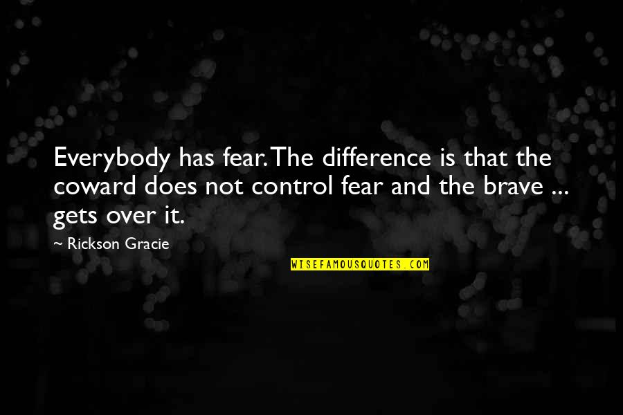 Bigshot Quotes By Rickson Gracie: Everybody has fear. The difference is that the