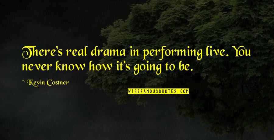 Bigtime Quotes By Kevin Costner: There's real drama in performing live. You never