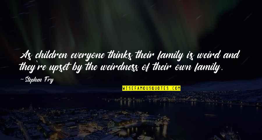 Biguine Quotes By Stephen Fry: As children everyone thinks their family is weird Biguine Quotes By Stephen Fry: As children everyone thinks their family is weird