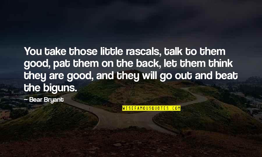 Biguns Quotes By Bear Bryant: You take those little rascals, talk to them