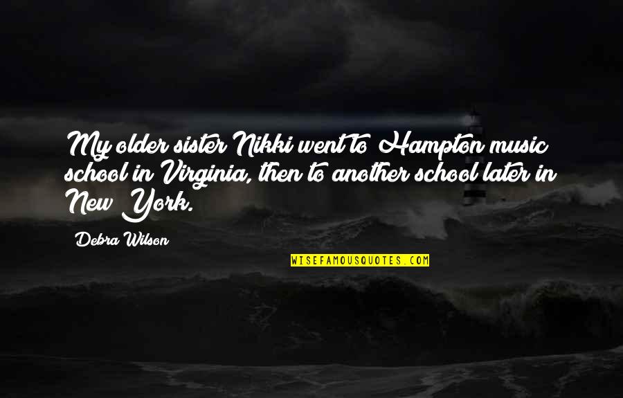 Bigus Canarius Quotes By Debra Wilson: My older sister Nikki went to Hampton music Bigus Canarius Quotes By Debra Wilson: My older sister Nikki went to Hampton music