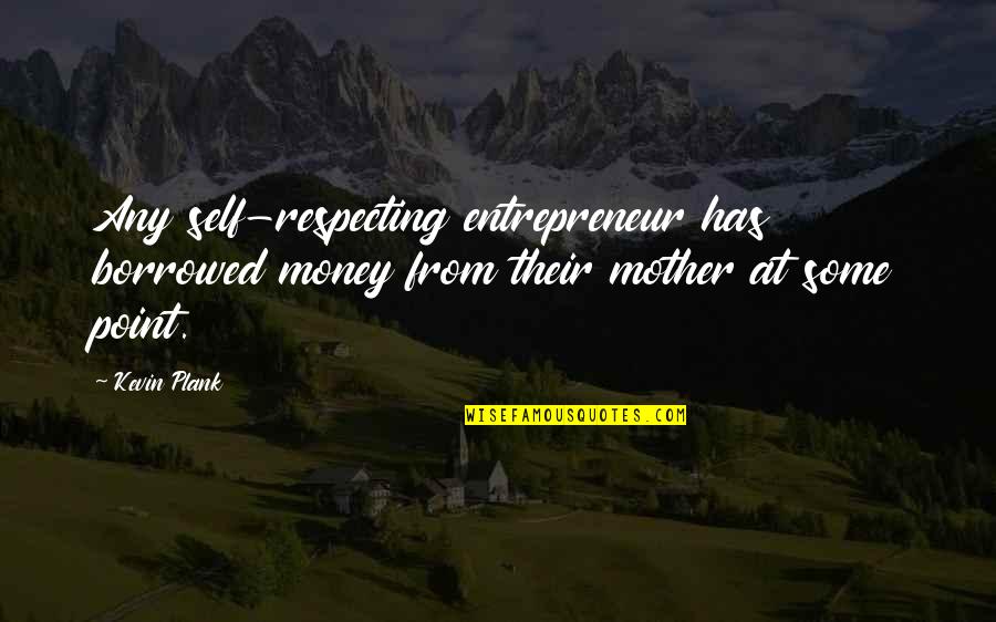Bigus Canarius Quotes By Kevin Plank: Any self-respecting entrepreneur has borrowed money from their