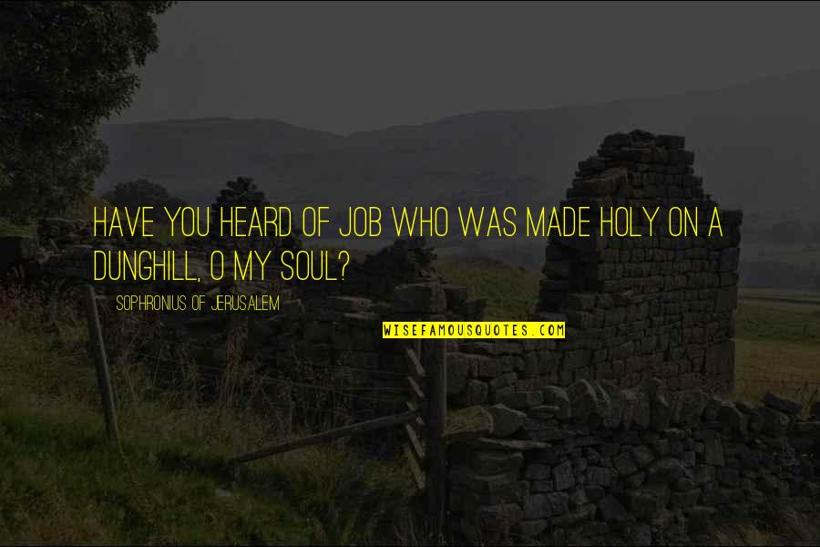 Bigus Canarius Quotes By Sophronius Of Jerusalem: Have you heard of Job who was made Bigus Canarius Quotes By Sophronius Of Jerusalem: Have you heard of Job who was made