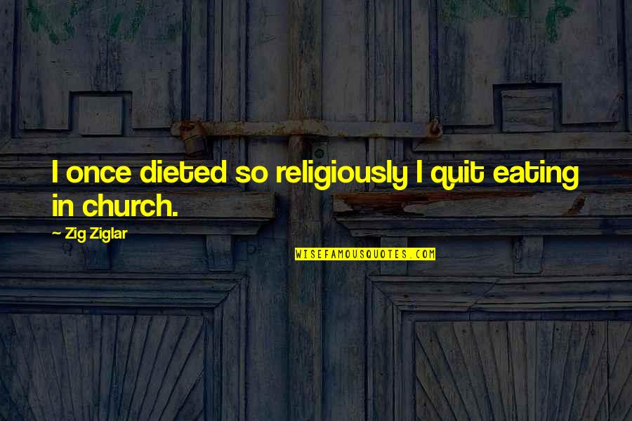 Bigus Cat Quotes By Zig Ziglar: I once dieted so religiously I quit eating