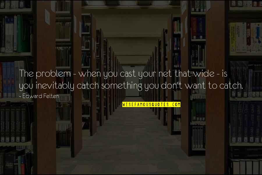Bigus Meme Quotes By Edward Felten: The problem - when you cast your net Bigus Meme Quotes By Edward Felten: The problem - when you cast your net