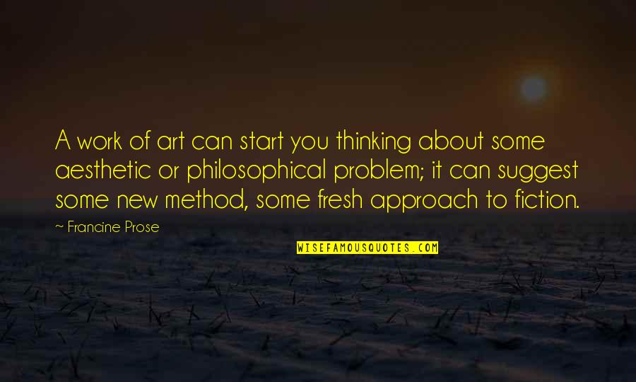 Bigus Meme Quotes By Francine Prose: A work of art can start you thinking Bigus Meme Quotes By Francine Prose: A work of art can start you thinking