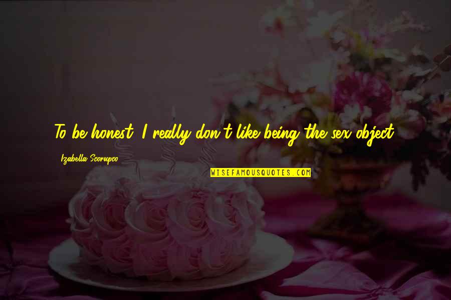 Bigus Meme Quotes By Izabella Scorupco: To be honest, I really don't like being Bigus Meme Quotes By Izabella Scorupco: To be honest, I really don't like being