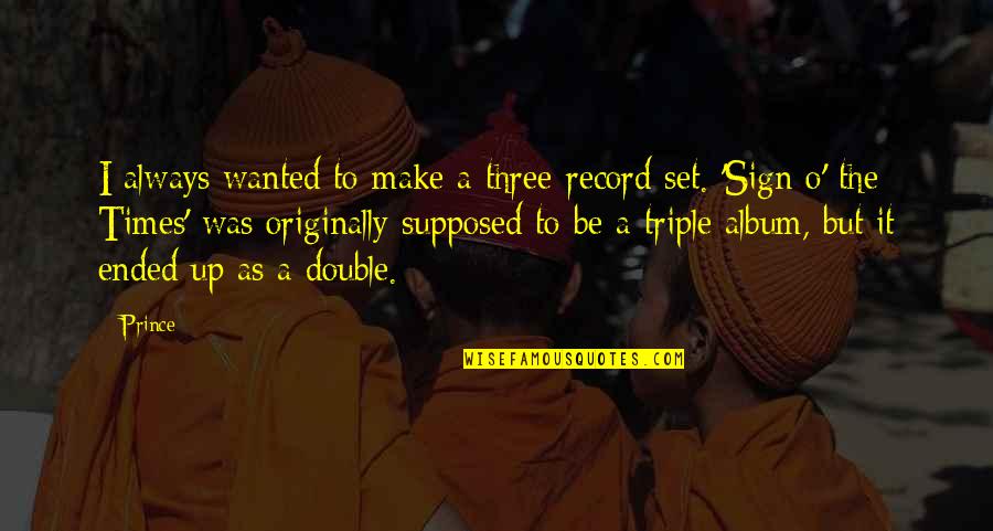 Bigus Meme Quotes By Prince: I always wanted to make a three-record set. Bigus Meme Quotes By Prince: I always wanted to make a three-record set.