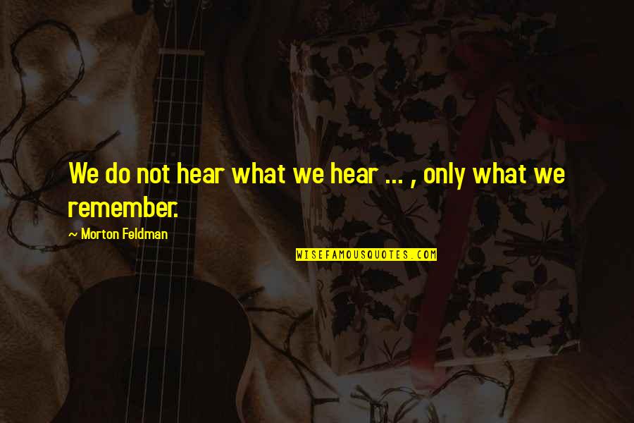 Bigwig Band Quotes By Morton Feldman: We do not hear what we hear ...
