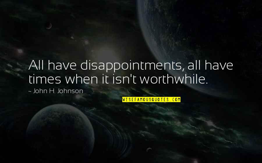 Bigwigs Boss Quotes By John H. Johnson: All have disappointments, all have times when it