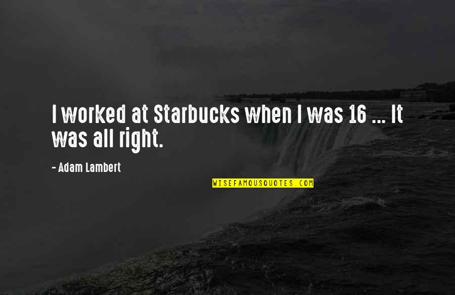 Bigwood Auctions Quotes By Adam Lambert: I worked at Starbucks when I was 16