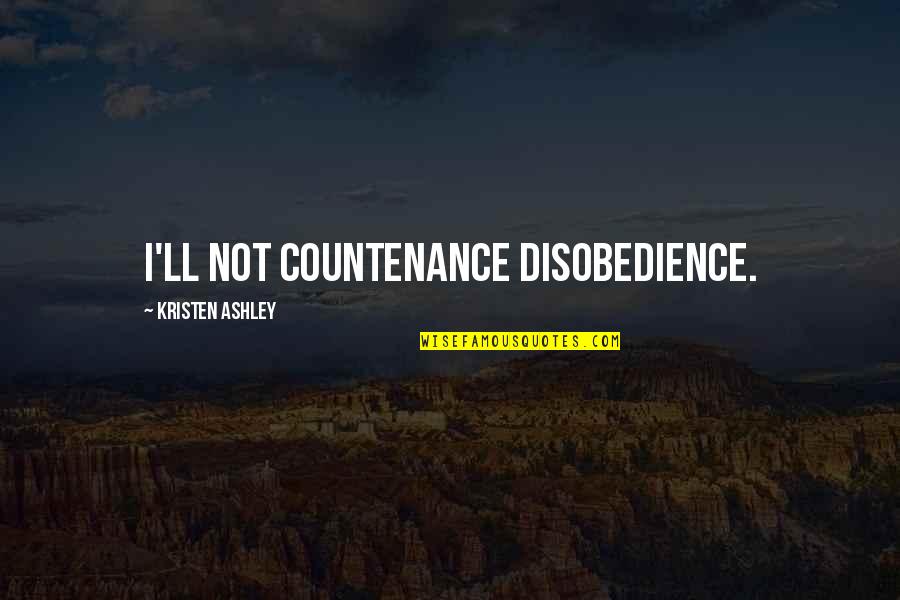 Bihan Tapki Quotes By Kristen Ashley: I'll not countenance disobedience. Bihan Tapki Quotes By Kristen Ashley: I'll not countenance disobedience.