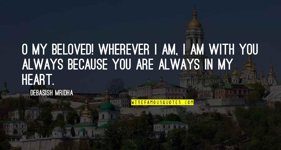 Bihar Love Quotes By Debasish Mridha: O my beloved! Wherever I am, I am