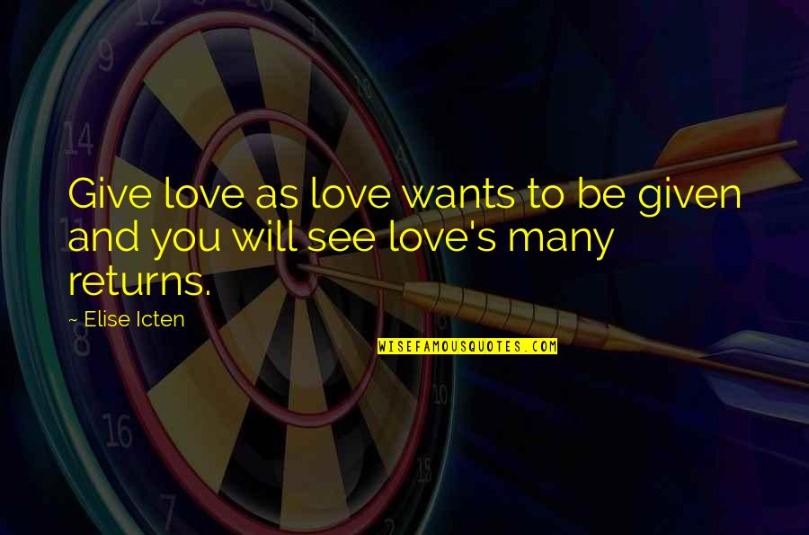 Bihar Love Quotes By Elise Icten: Give love as love wants to be given