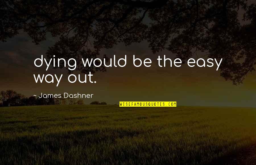 Bihari Attitude Quotes By James Dashner: dying would be the easy way out. Bihari Attitude Quotes By James Dashner: dying would be the easy way out.