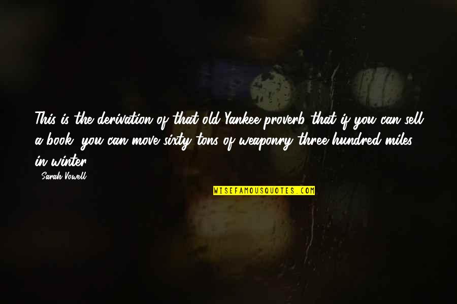 Bihari Ji Quotes By Sarah Vowell: This is the derivation of that old Yankee Bihari Ji Quotes By Sarah Vowell: This is the derivation of that old Yankee