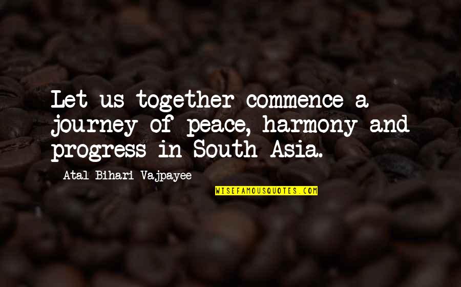 Bihari Quotes By Atal Bihari Vajpayee: Let us together commence a journey of peace,