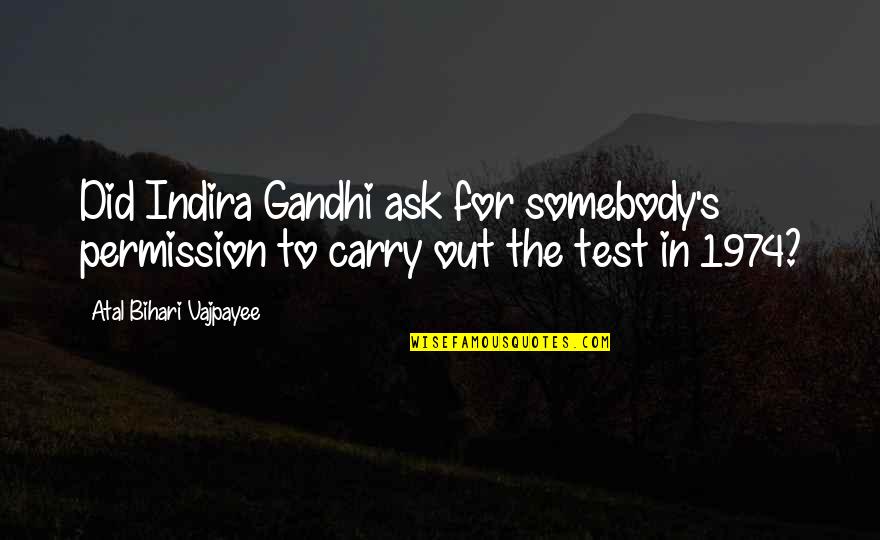 Bihari Quotes By Atal Bihari Vajpayee: Did Indira Gandhi ask for somebody's permission to
