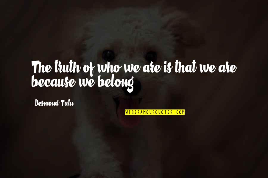 Bihourly Quotes By Desmond Tutu: The truth of who we are is that