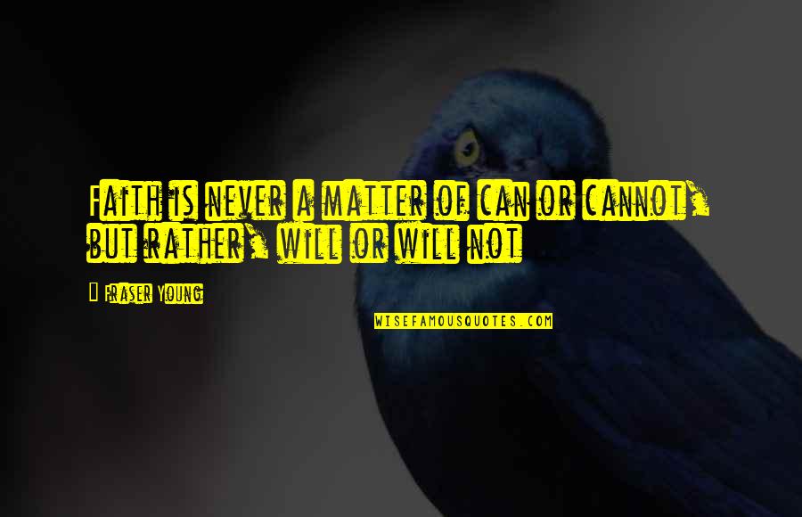 Biiiiiig Quotes By Fraser Young: Faith is never a matter of can or
