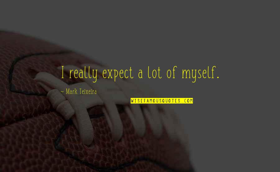 Biingo Gray Quotes By Mark Teixeira: I really expect a lot of myself. Biingo Gray Quotes By Mark Teixeira: I really expect a lot of myself.