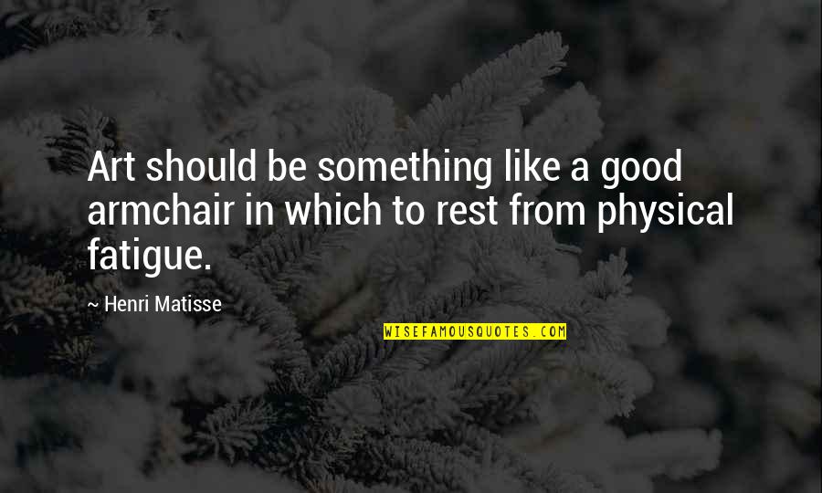 Bijahu Glagolsko Quotes By Henri Matisse: Art should be something like a good armchair