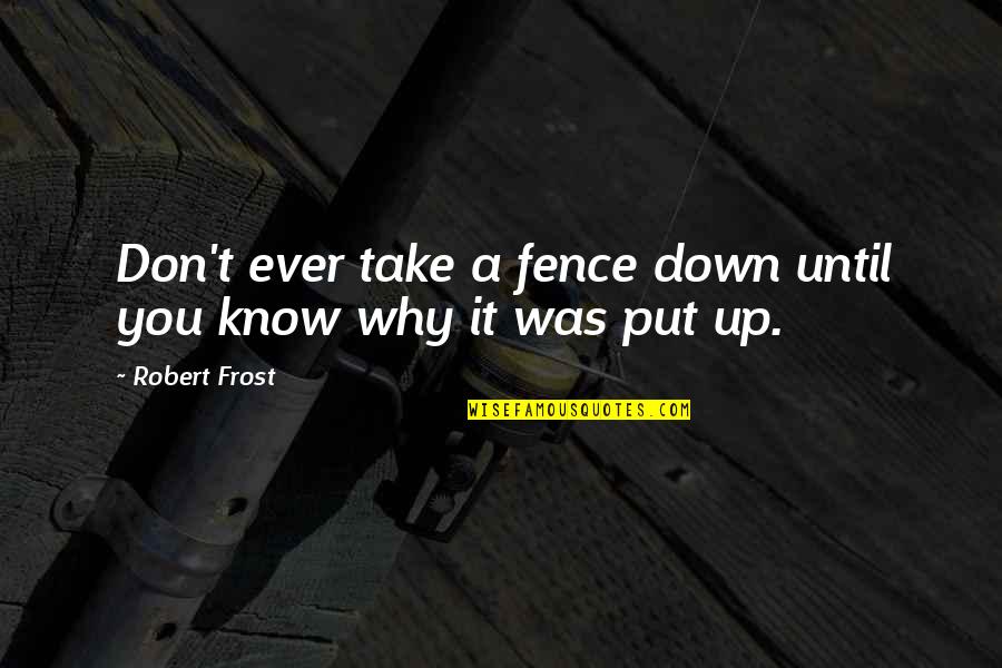 Bijahu Glagolsko Quotes By Robert Frost: Don't ever take a fence down until you