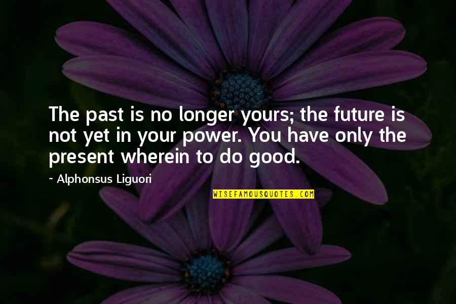 Bijan Quotes By Alphonsus Liguori: The past is no longer yours; the future