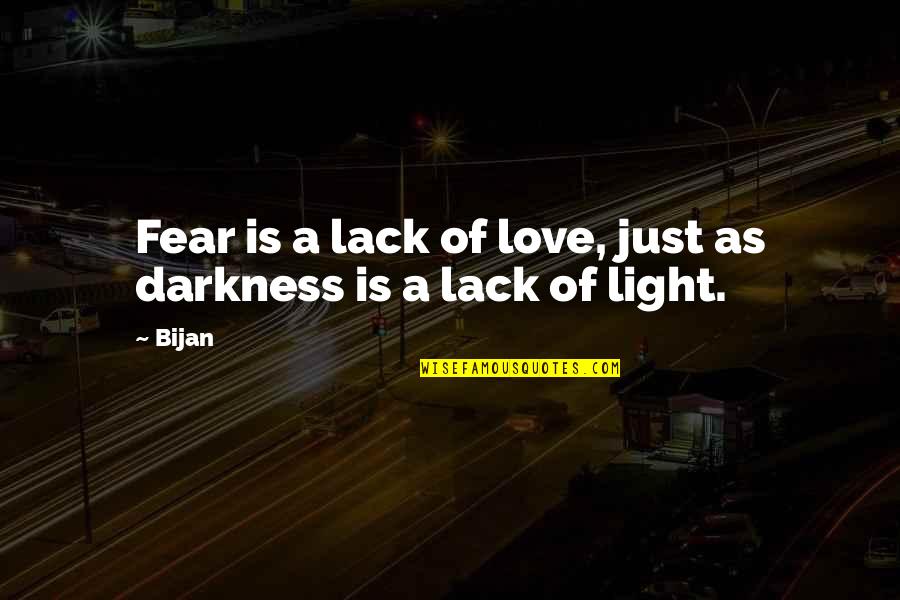 Bijan Quotes By Bijan: Fear is a lack of love, just as