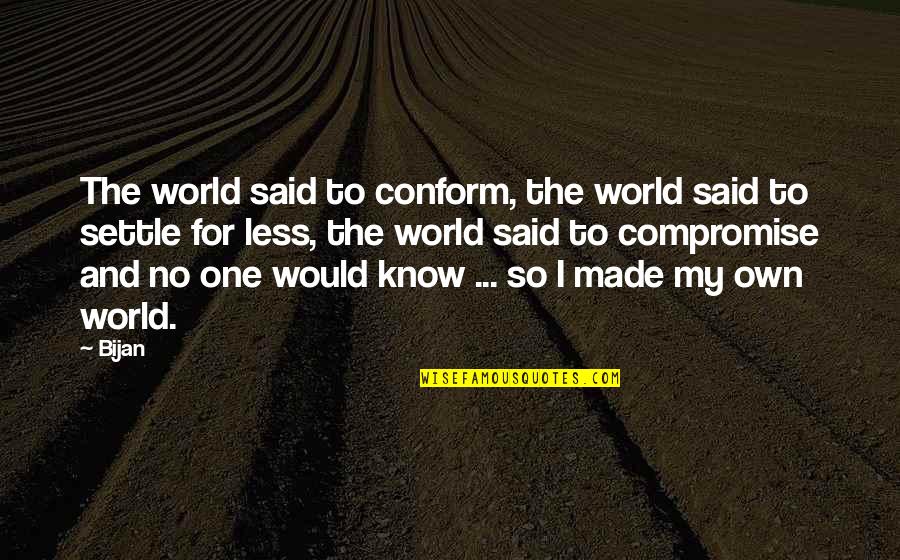 Bijan Quotes By Bijan: The world said to conform, the world said