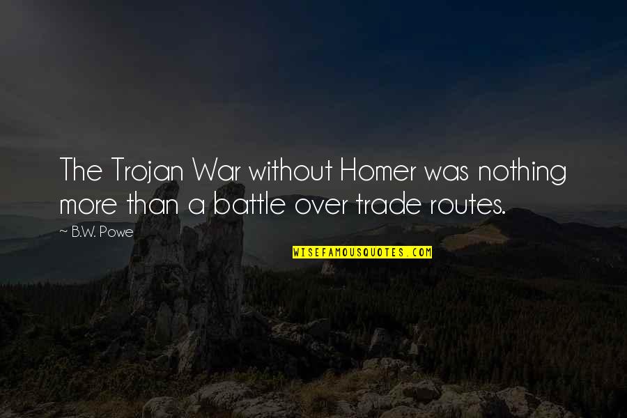 Bijanic Quotes By B.W. Powe: The Trojan War without Homer was nothing more