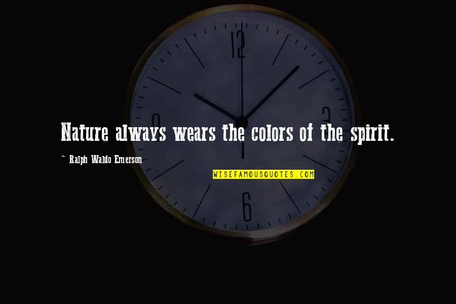 Bijauri Quotes By Ralph Waldo Emerson: Nature always wears the colors of the spirit. Bijauri Quotes By Ralph Waldo Emerson: Nature always wears the colors of the spirit.